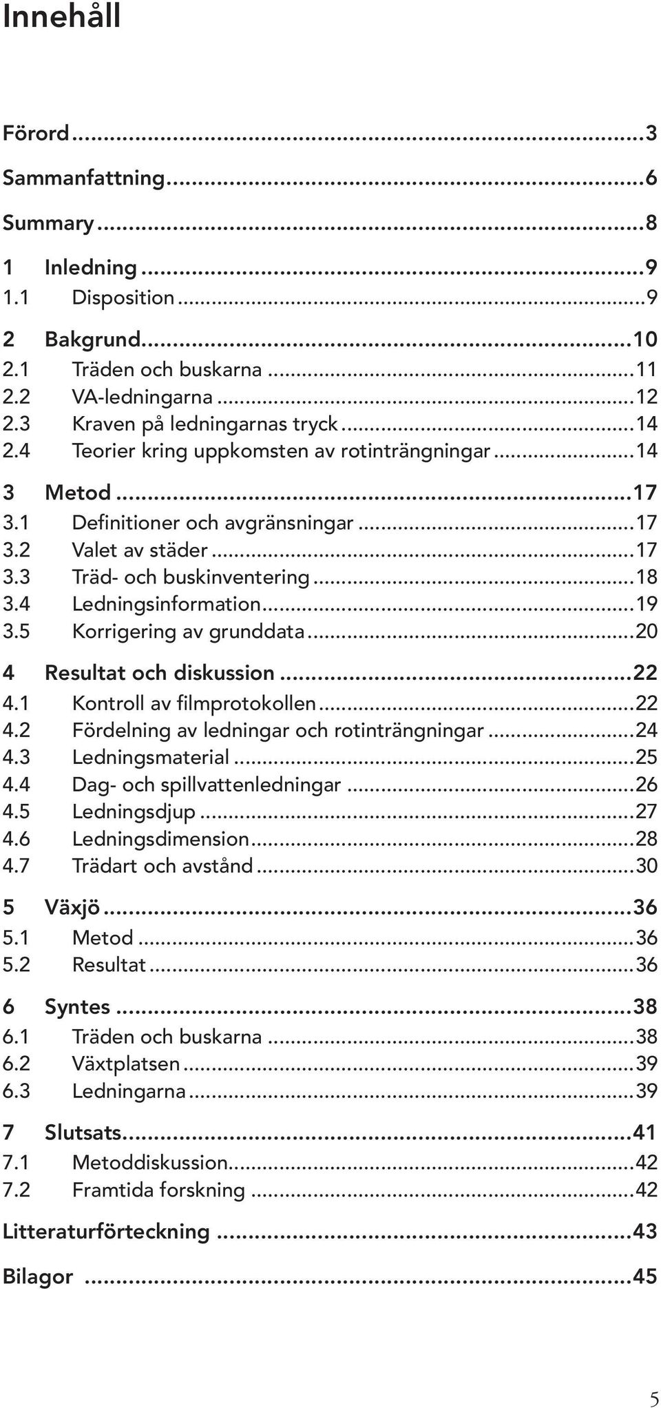 5 Korrigering av grunddata...20 4 Resultat och diskussion...22 4.1 Kontroll av filmprotokollen...22 4.2 Fördelning av ledningar och rotinträngningar...24 4.3 Ledningsmaterial...25 4.