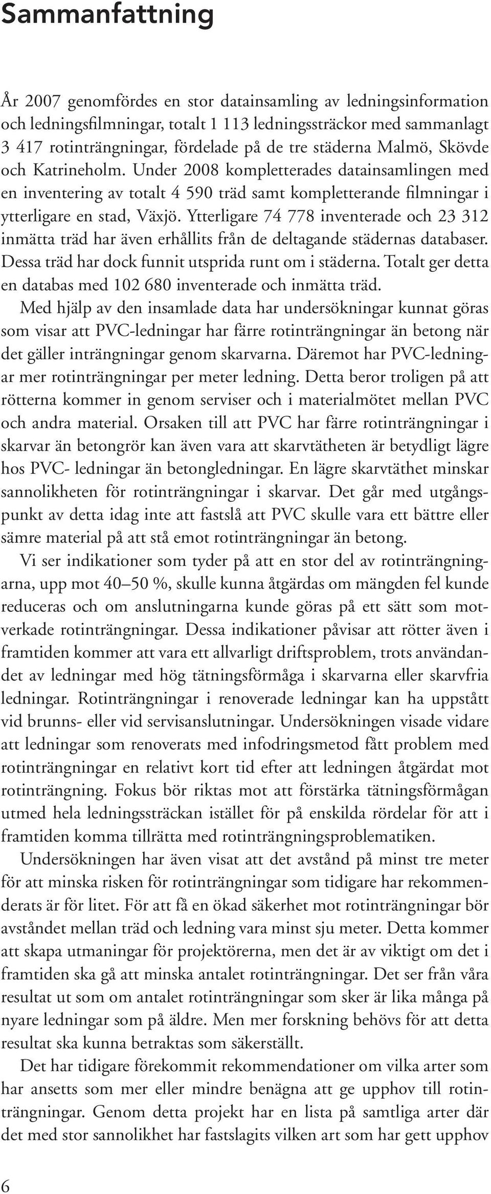 Ytterligare 74 778 inventerade och 23 312 inmätta träd har även erhållits från de deltagande städernas databaser. Dessa träd har dock funnit utsprida runt om i städerna.