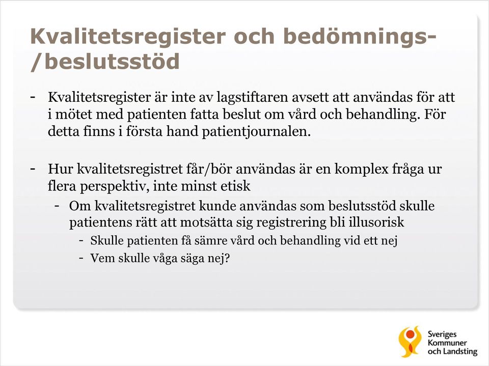 - Hur kvalitetsregistret får/bör användas är en komplex fråga ur flera perspektiv, inte minst etisk - Om kvalitetsregistret kunde