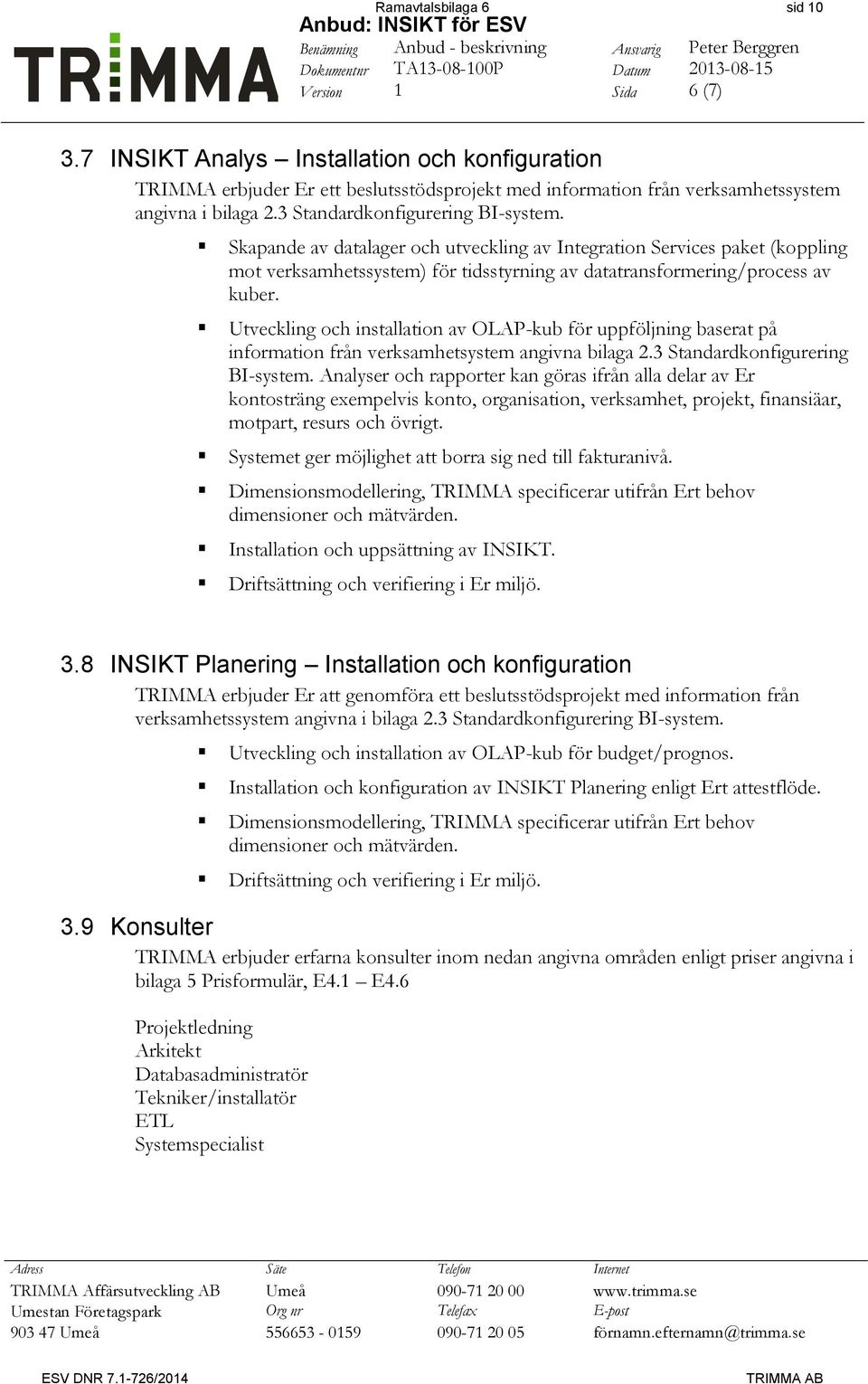 Skapande av datalager och utveckling av Integration Services paket (koppling mot verksamhetssystem) för tidsstyrning av datatransformering/process av kuber.