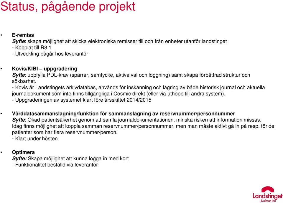 - Kovis är Landstingets arkivdatabas, används för inskanning och lagring av både historisk journal och aktuella journaldokument som inte finns tillgängliga i Cosmic direkt (eller via uthopp till