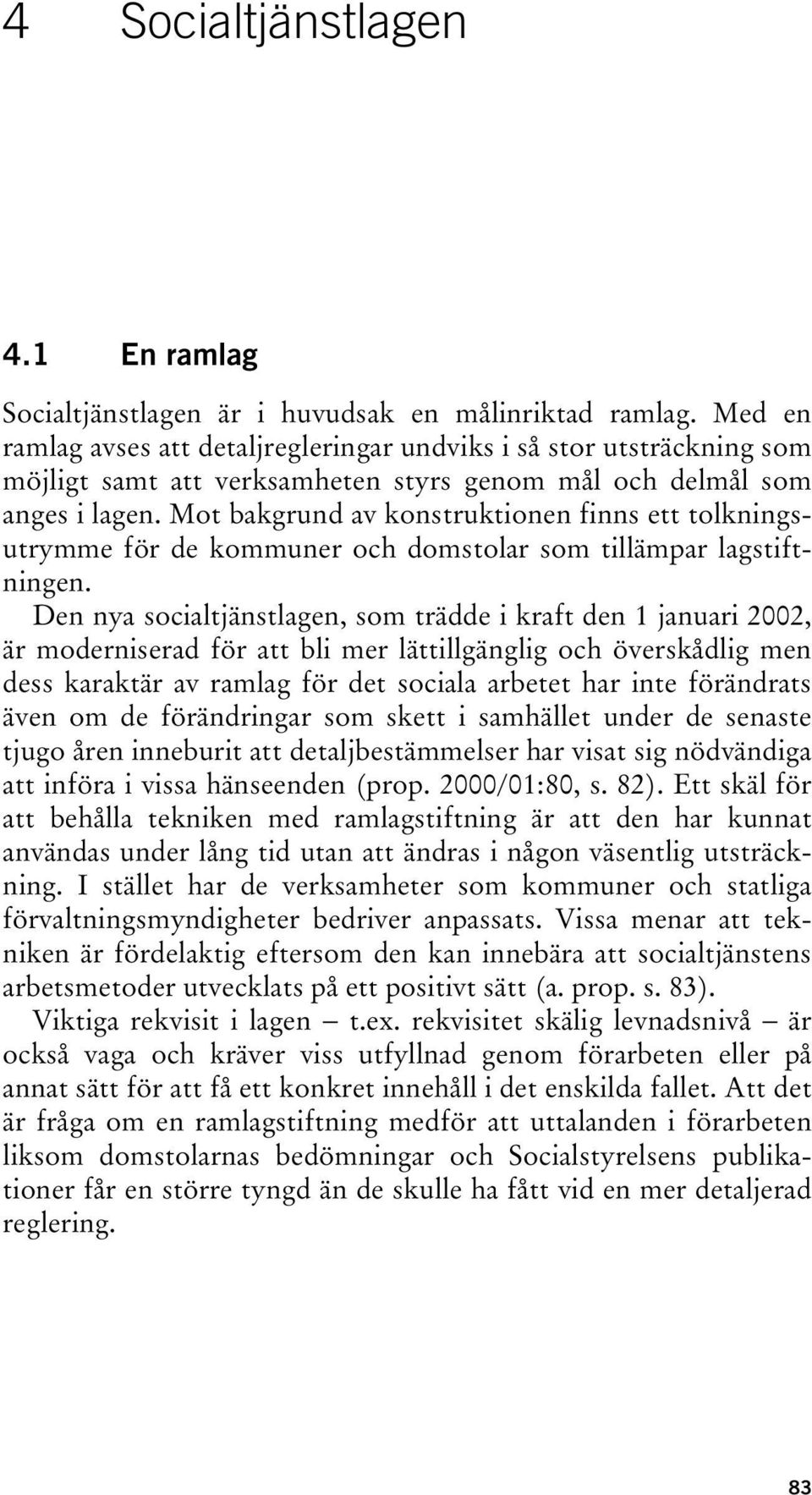 Mot bakgrund av konstruktionen finns ett tolkningsutrymme för de kommuner och domstolar som tillämpar lagstiftningen.