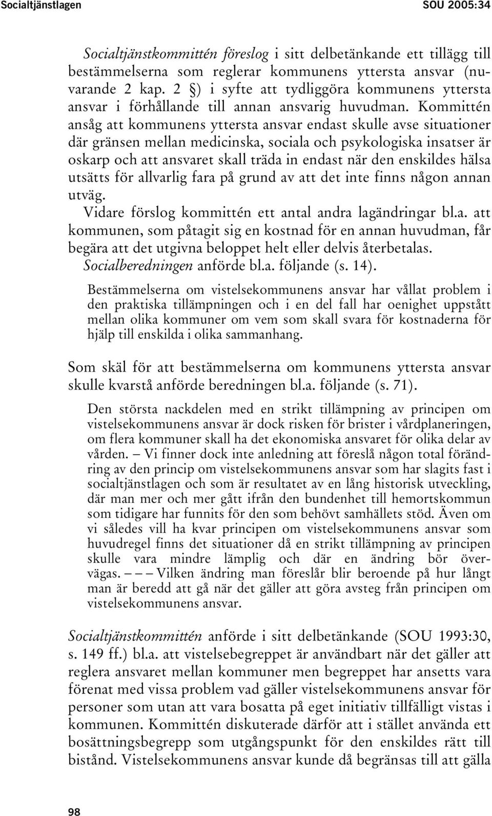 Kommittén ansåg att kommunens yttersta ansvar endast skulle avse situationer där gränsen mellan medicinska, sociala och psykologiska insatser är oskarp och att ansvaret skall träda in endast när den