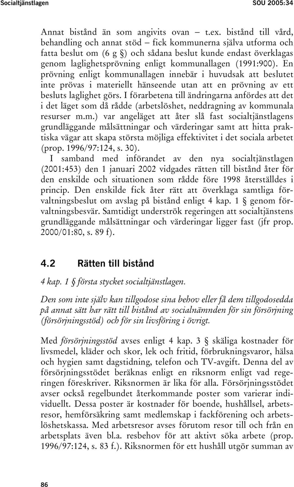 (1991:900). En prövning enligt kommunallagen innebär i huvudsak att beslutet inte prövas i materiellt hänseende utan att en prövning av ett besluts laglighet görs.