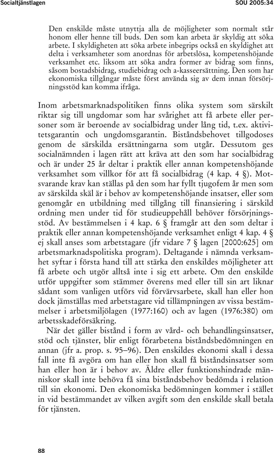 liksom att söka andra former av bidrag som finns, såsom bostadsbidrag, studiebidrag och a-kasseersättning.