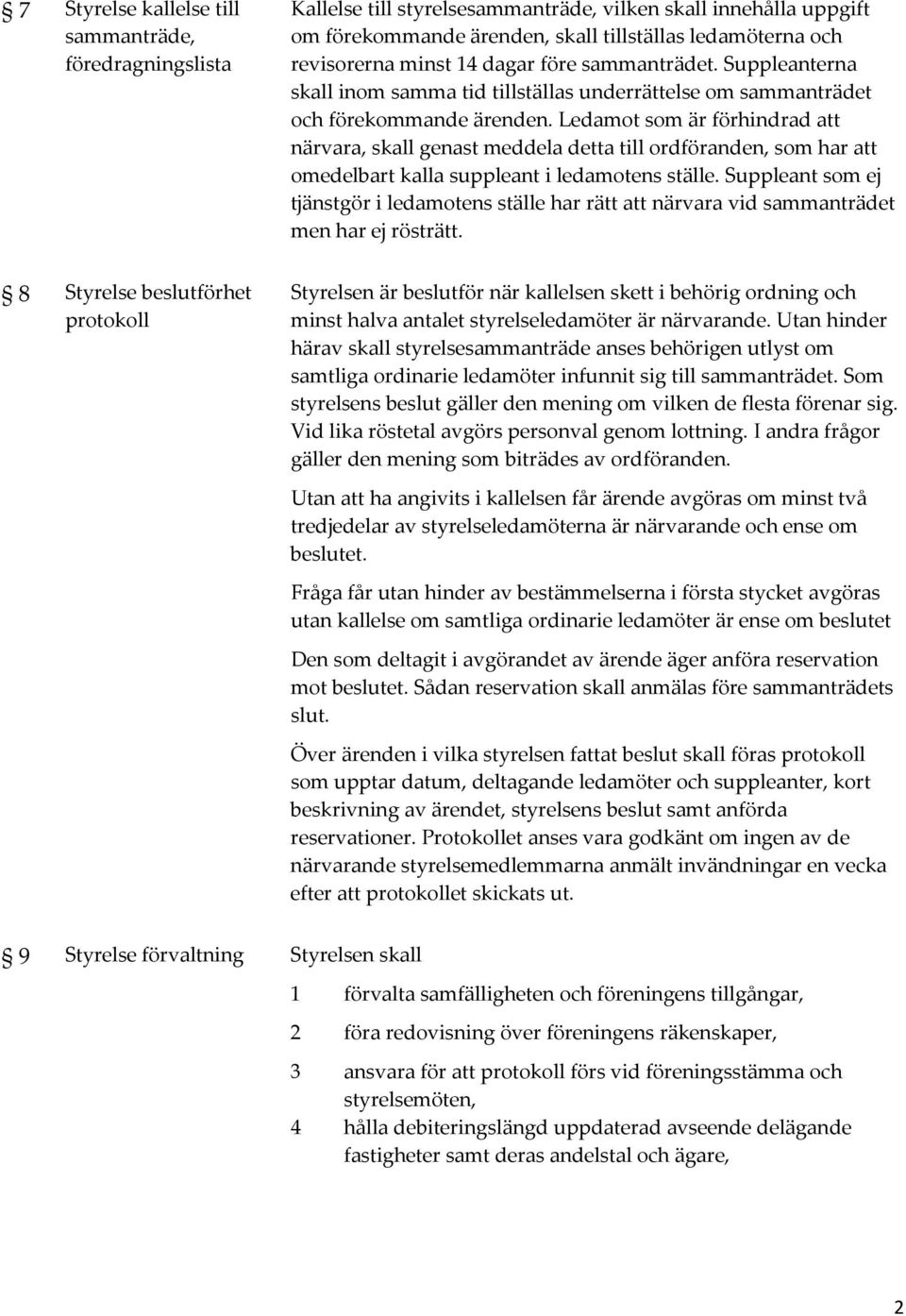 Ledamot som är förhindrad att närvara, skall genast meddela detta till ordföranden, som har att omedelbart kalla suppleant i ledamotens ställe.