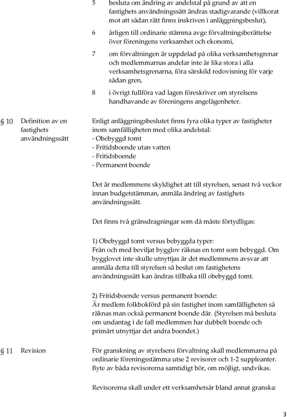 verksamhetsgrenarna, föra särskild redovisning för varje sådan gren, 8 i övrigt fullföra vad lagen föreskriver om styrelsens handhavande av föreningens angelägenheter.