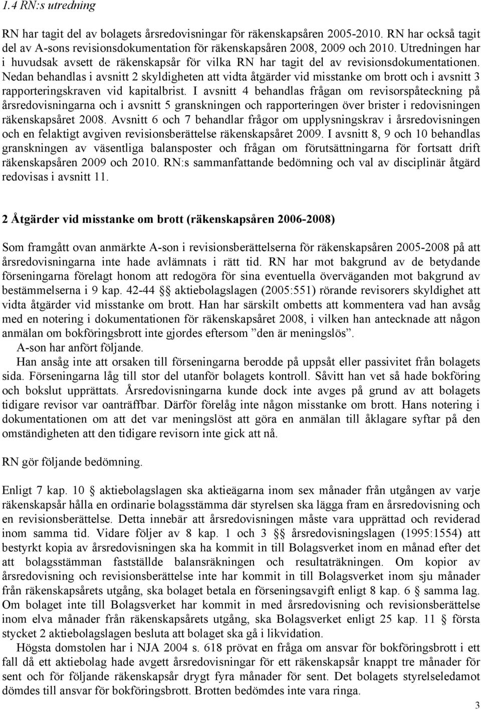 Nedan behandlas i avsnitt 2 skyldigheten att vidta åtgärder vid misstanke om brott och i avsnitt 3 rapporteringskraven vid kapitalbrist.