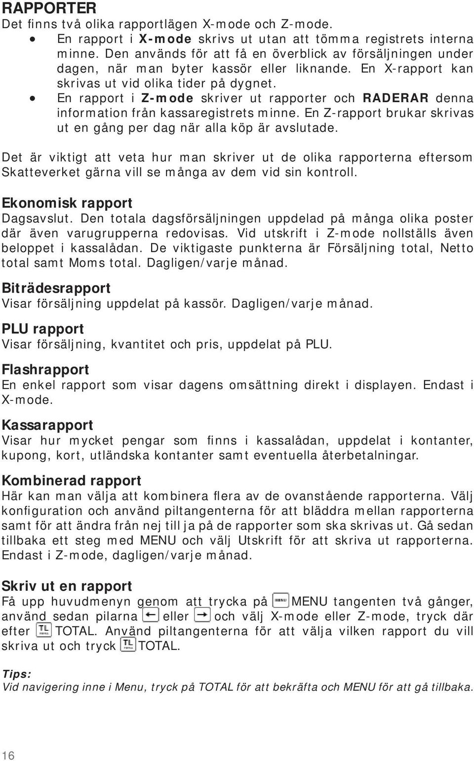 En rapport i Z-mode skriver ut rapporter och RADERAR denna information från kassaregistrets minne. En Z-rapport brukar skrivas ut en gång per dag när alla köp är avslutade.