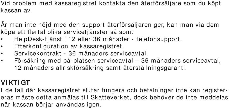 telefonsupport. Efterkonfiguration av kassaregistret. Servicekontrakt - 36 månaders serviceavtal.