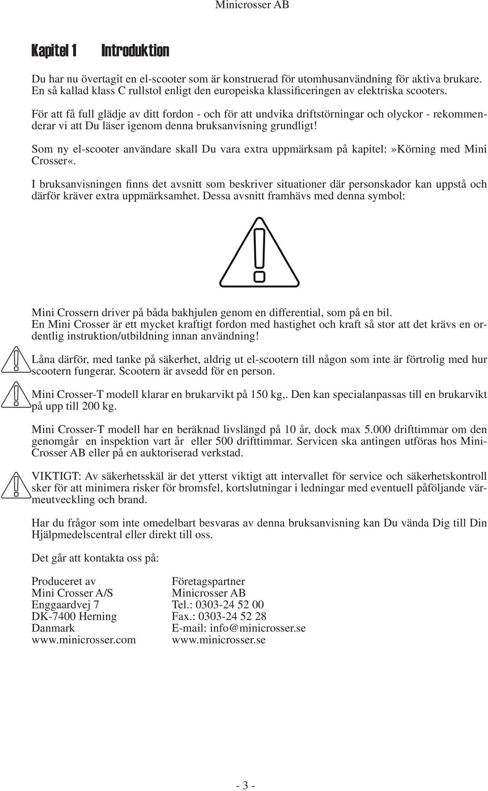 För att få full glädje av ditt fordon - och för att undvika driftstörningar och olyckor - rekommenderar vi att Du läser igenom denna bruksanvisning grundligt!