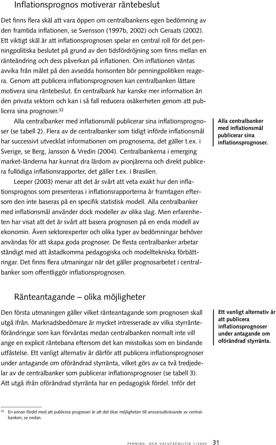 Om inflationen väntas avvika från målet på den avsedda horisonten bör penningpolitiken reagera. Genom att publicera inflationsprognosen kan centralbanken lättare motivera sina räntebeslut.