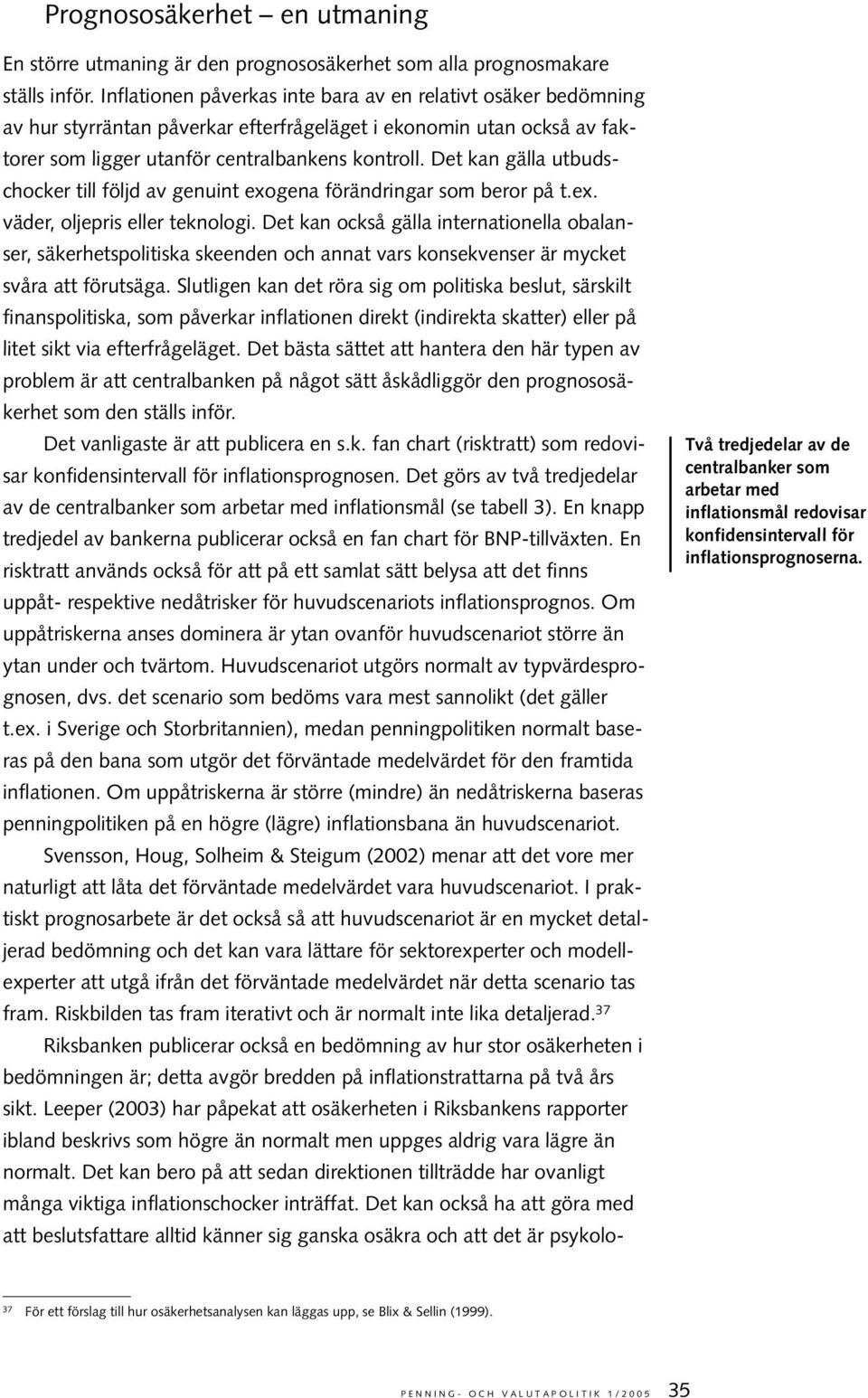 Det kan gälla utbudschocker till följd av genuint exogena förändringar som beror på t.ex. väder, oljepris eller teknologi.