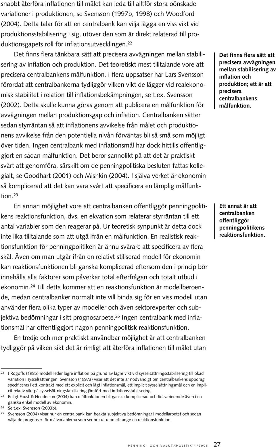 22 Det finns flera tänkbara sätt att precisera avvägningen mellan stabilisering av inflation och produktion. Det teoretiskt mest tilltalande vore att precisera centralbankens målfunktion.