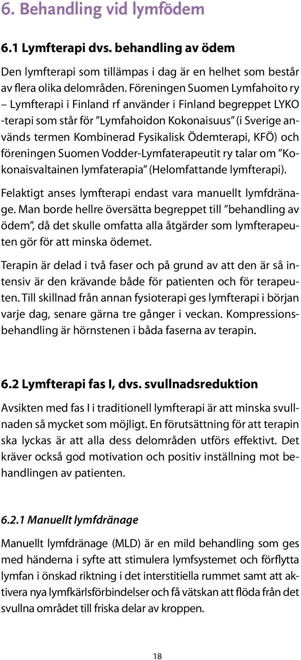 och föreningen Suomen Vodder-Lymfaterapeutit ry talar om Kokonaisvaltainen lymfaterapia (Helomfattande lymfterapi). Felaktigt anses lymfterapi endast vara manuellt lymfdränage.