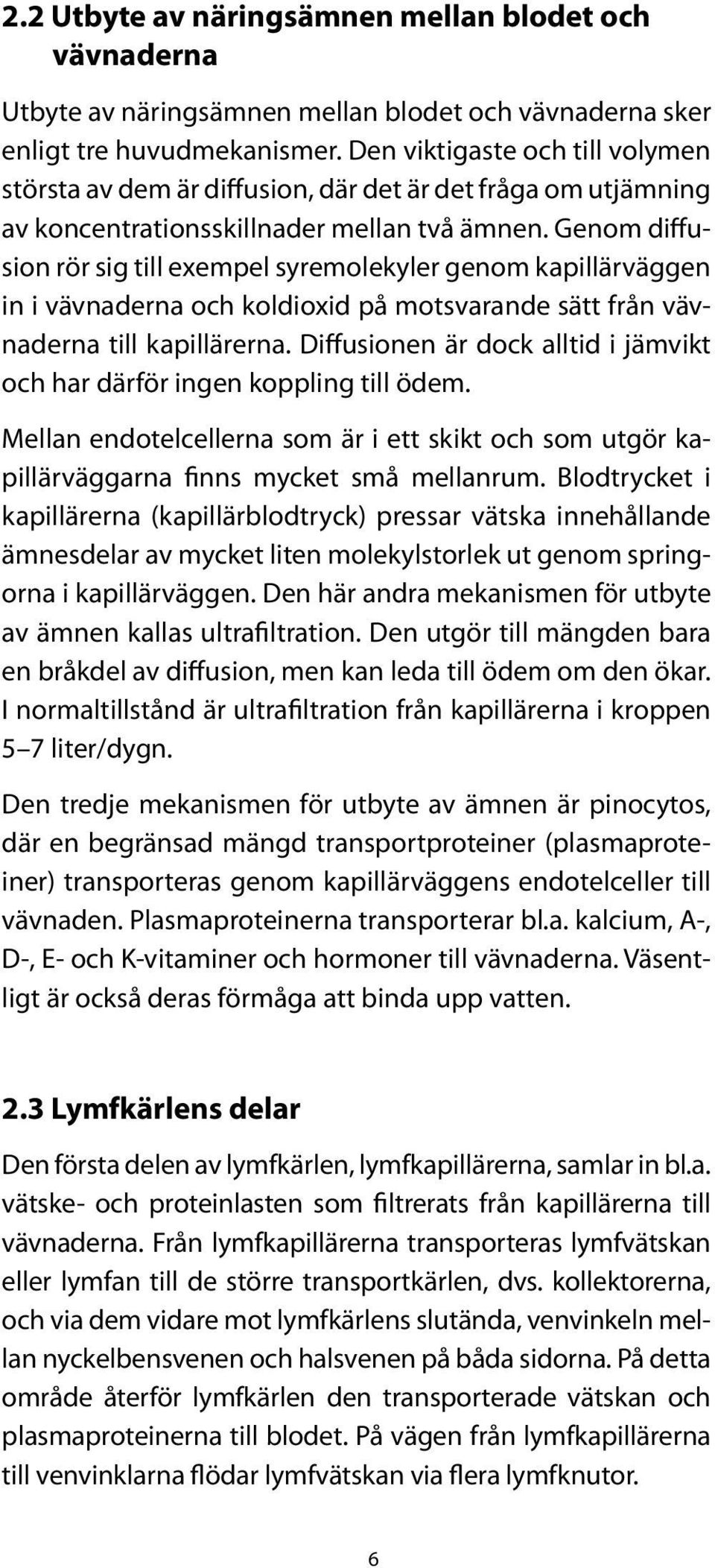 Genom diffusion rör sig till exempel syremolekyler genom kapillärväggen in i vävnaderna och koldioxid på motsvarande sätt från vävnaderna till kapillärerna.