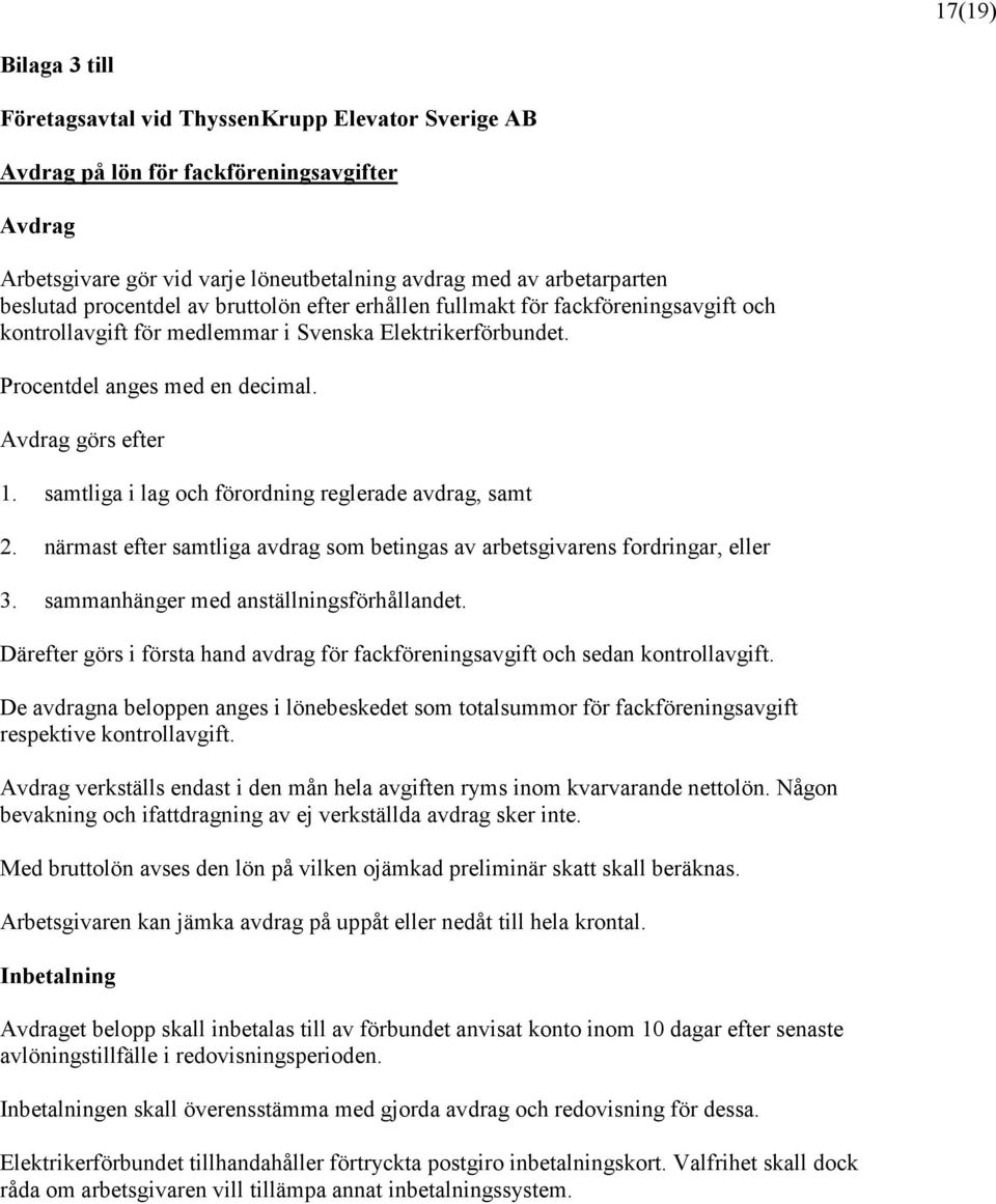 samtliga i lag och förordning reglerade avdrag, samt 2. närmast efter samtliga avdrag som betingas av arbetsgivarens fordringar, eller 3. sammanhänger med anställningsförhållandet.