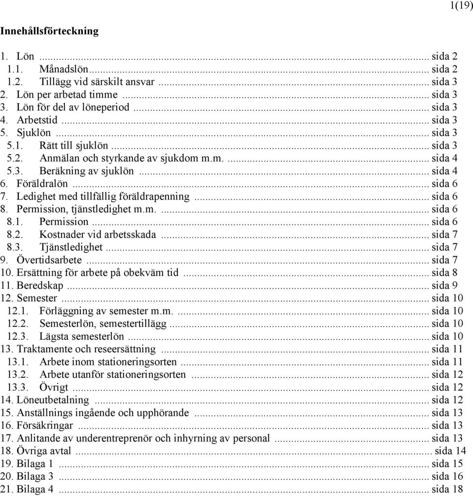 Ledighet med tillfällig föräldrapenning... sida 6 8. Permission, tjänstledighet m.m.... sida 6 8.1. Permission... sida 6 8.2. Kostnader vid arbetsskada... sida 7 8.3. Tjänstledighet... sida 7 9.