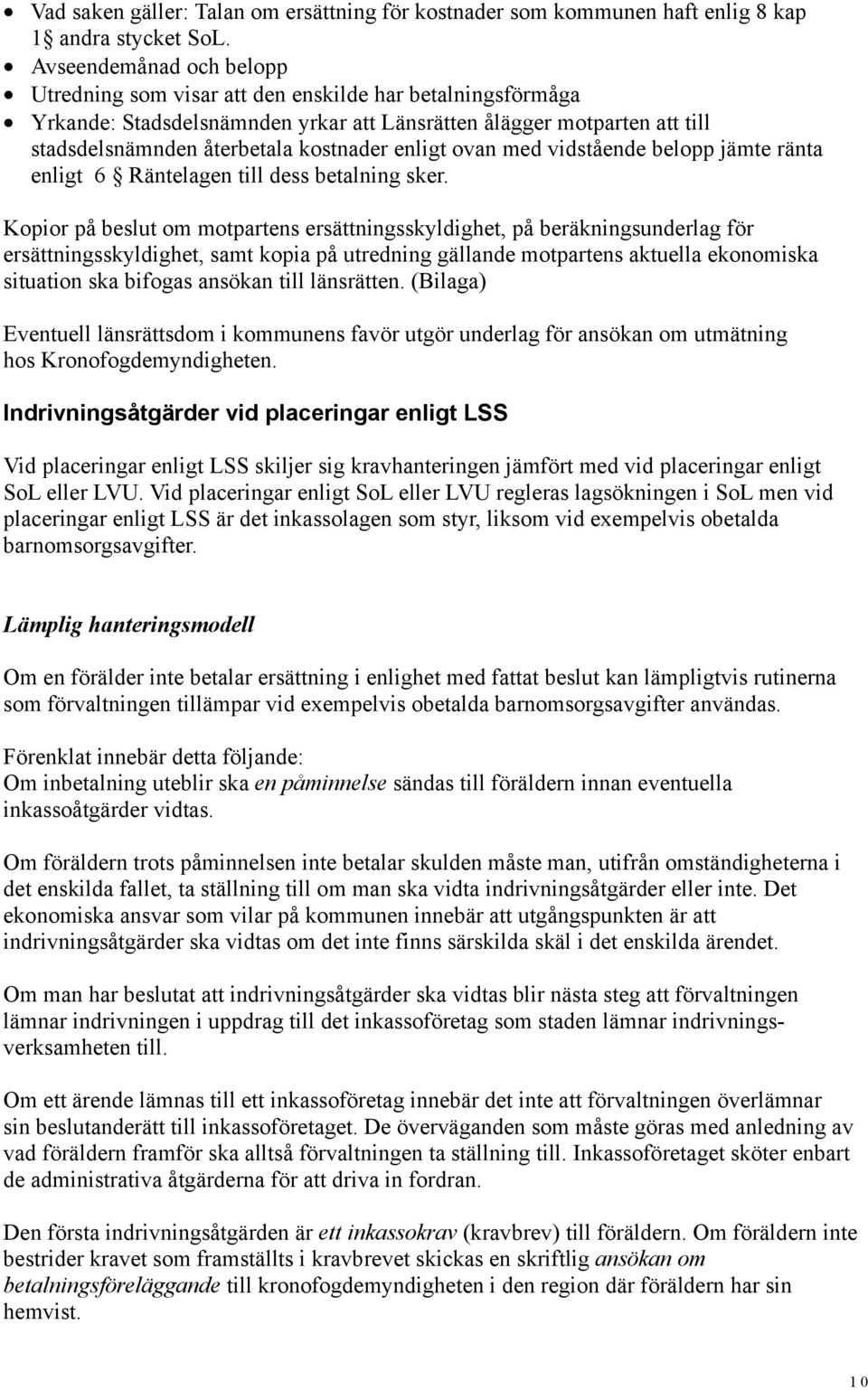 enligt ovan med vidstående belopp jämte ränta enligt 6 Räntelagen till dess betalning sker.