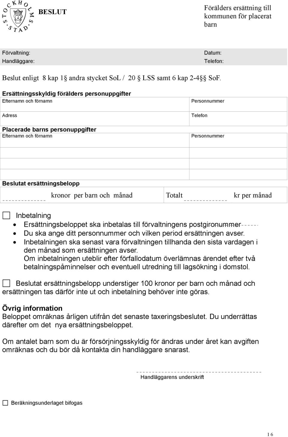 barn och månad Totalt kr per månad Inbetalning Ersättningsbeloppet ska inbetalas till förvaltningens postgironummer Du ska ange ditt personnummer och vilken period ersättningen avser.