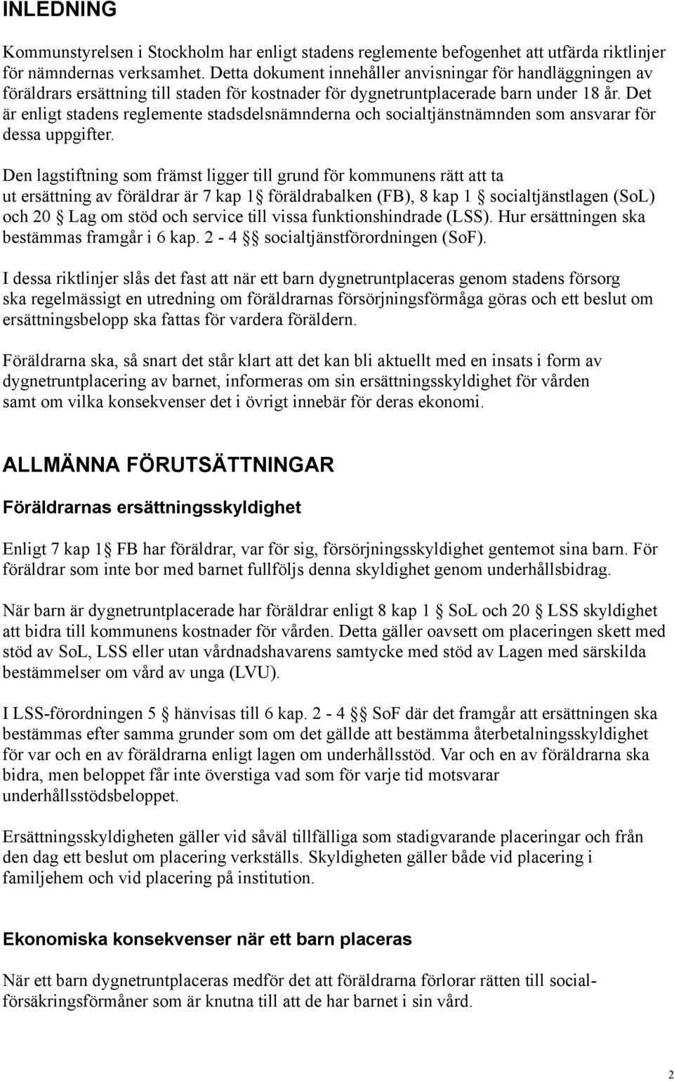 Det är enligt stadens reglemente stadsdelsnämnderna och socialtjänstnämnden som ansvarar för dessa uppgifter.