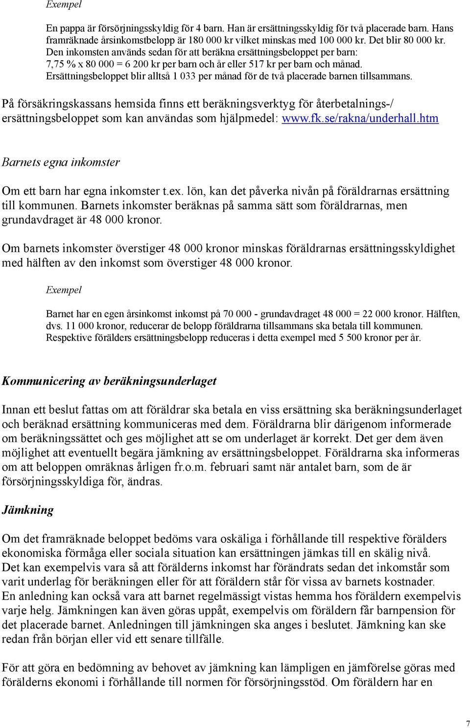 Ersättningsbeloppet blir alltså 1 033 per månad för de två placerade barnen tillsammans.