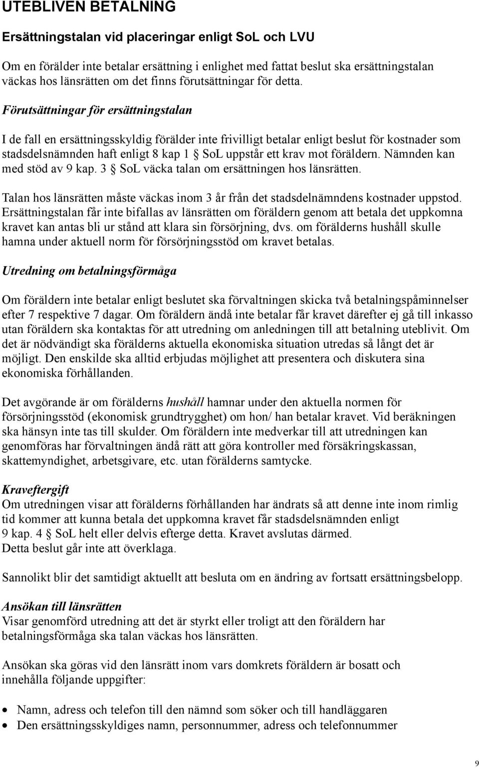 Förutsättningar för ersättningstalan I de fall en ersättningsskyldig förälder inte frivilligt betalar enligt beslut för kostnader som stadsdelsnämnden haft enligt 8 kap 1 SoL uppstår ett krav mot