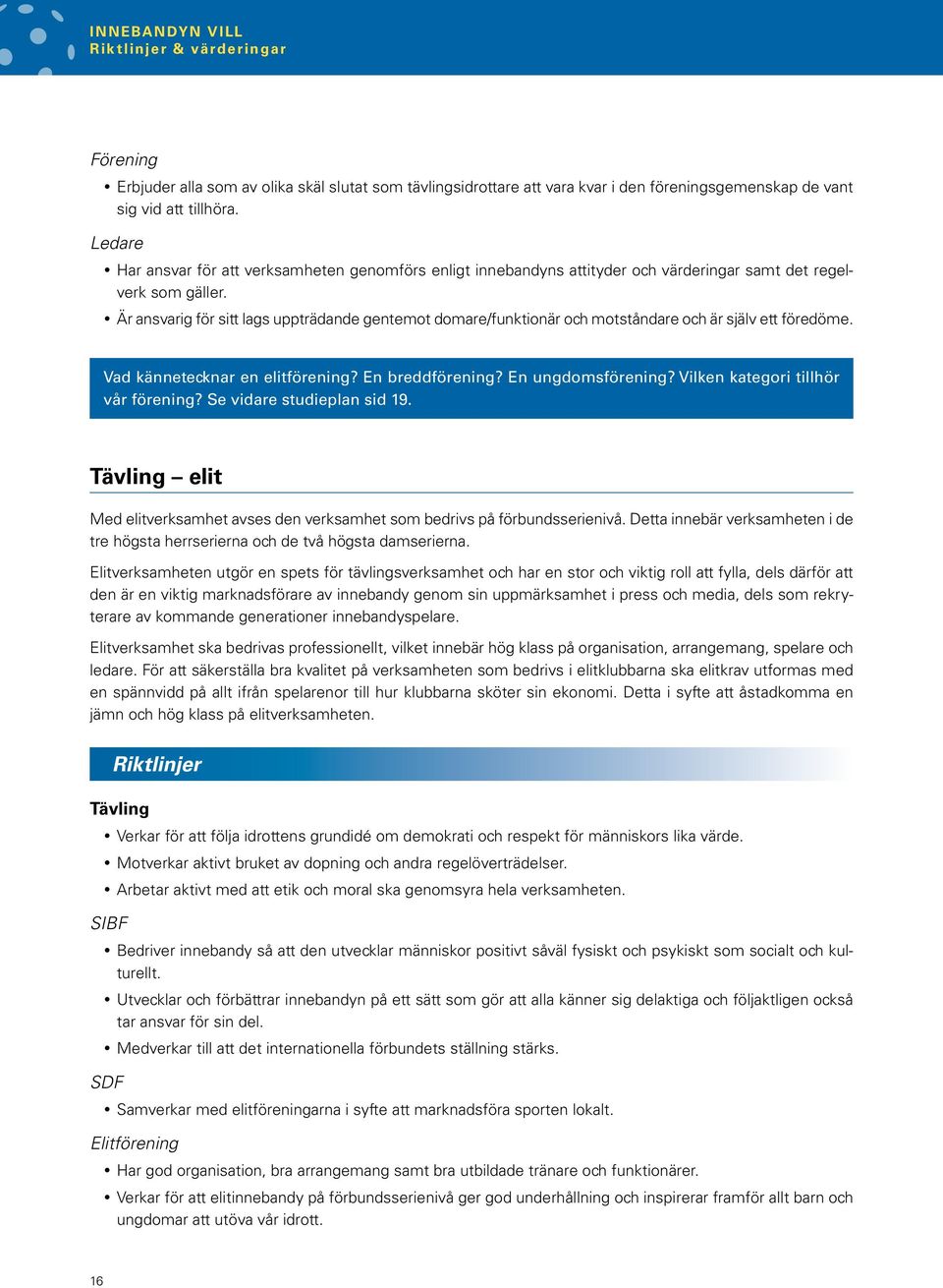 Är ansvarig för sitt lags uppträdande gentemot domare/funktionär och motståndare och är själv ett föredöme. Vad kännetecknar en elitförening? En breddförening? En ungdomsförening?