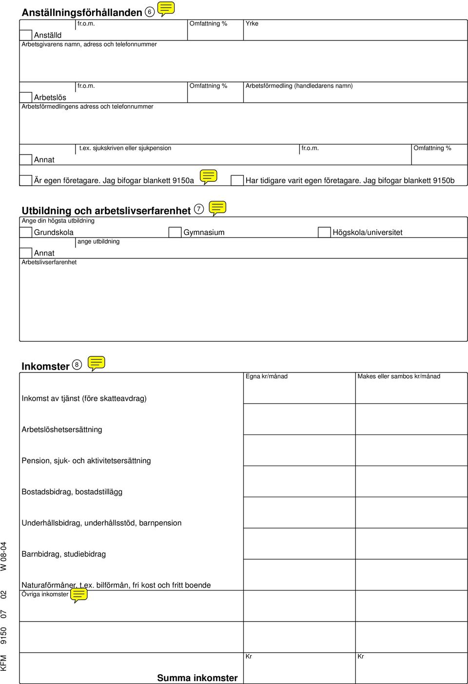 g bifogar blankett 9150b Utbildning och arbetslivserfarenhet Ange din högsta utbildning Grundskola Annat Arbetslivserfarenhet ange utbildning 7 Gymnasium Högskola/universitet Inkomster 8 Egna