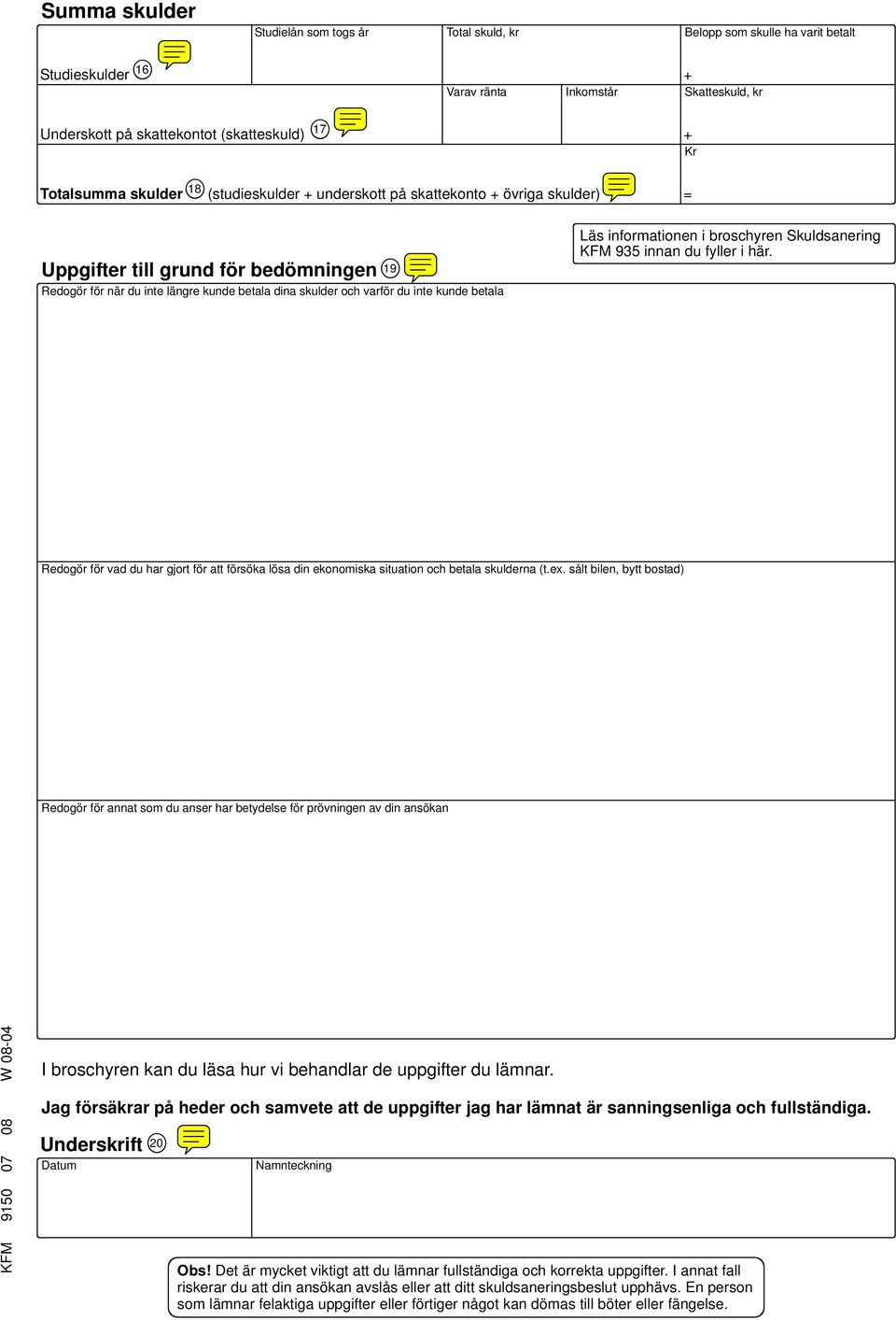 kunde betala 19 Läs informationen i broschyren Skuldsanering KFM 935 innan du fyller i här. Redogör för vad du har gjort för att försöka lösa din ekonomiska situation och betala skulderna (t.ex.