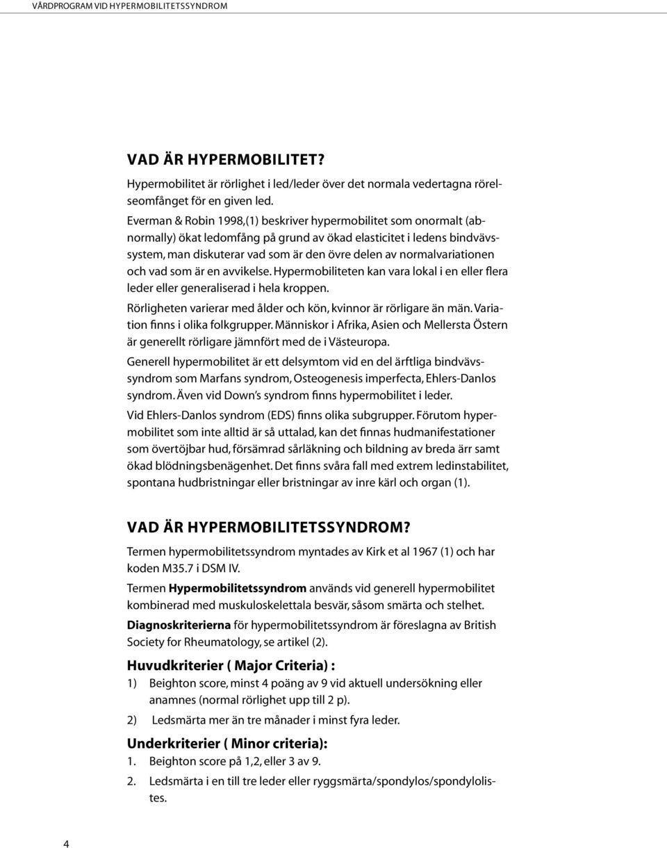 normalvariationen och vad som är en avvikelse. Hypermobiliteten kan vara lokal i en eller flera leder eller generaliserad i hela kroppen.