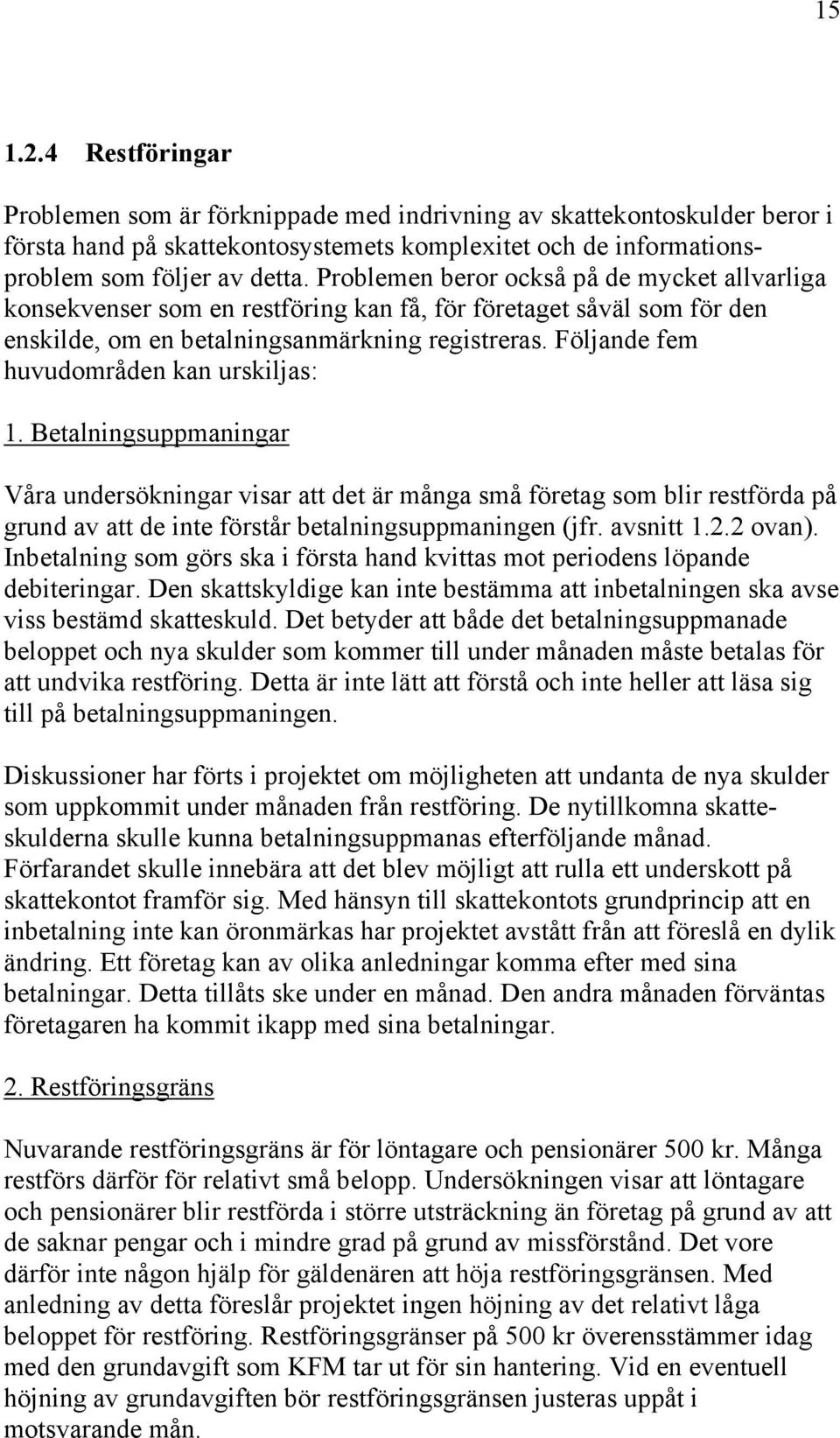 Följande fem huvudområden kan urskiljas: 1. Betalningsuppmaningar Våra undersökningar visar att det är många små företag som blir restförda på grund av att de inte förstår betalningsuppmaningen (jfr.