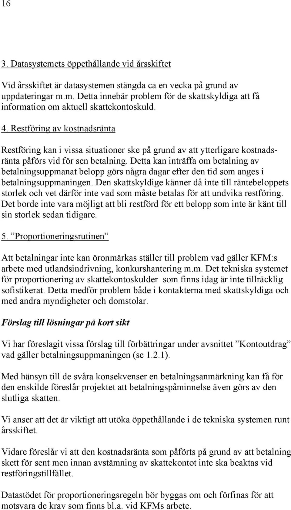 Detta kan inträffa om betalning av betalningsuppmanat belopp görs några dagar efter den tid som anges i betalningsuppmaningen.