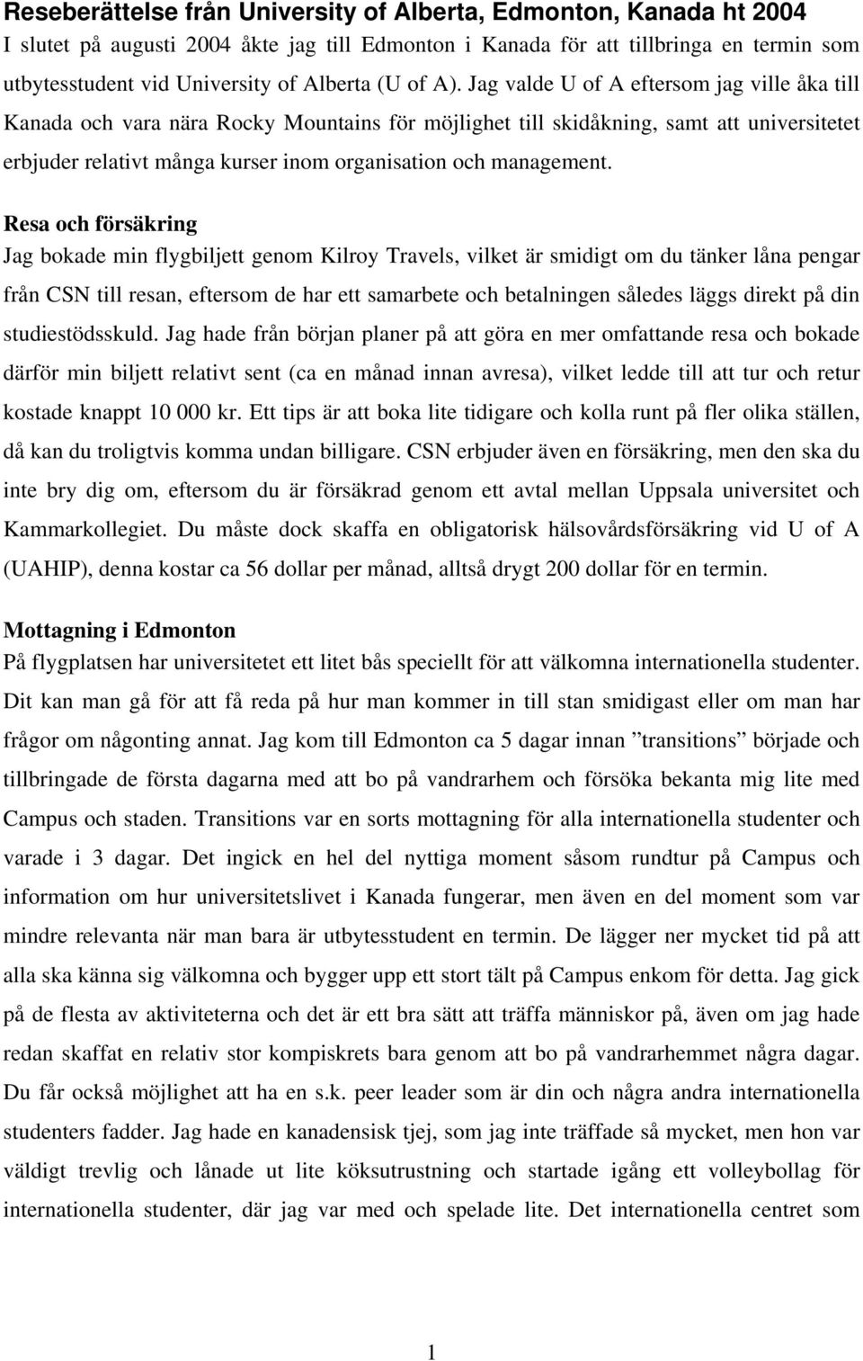 Jag valde U of A eftersom jag ville åka till Kanada och vara nära Rocky Mountains för möjlighet till skidåkning, samt att universitetet erbjuder relativt många kurser inom organisation och management.