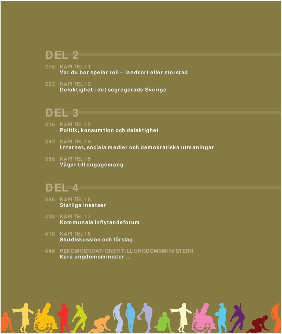 demokratiska utmaningar 368 KAPITEL 15 Vägar till engagemang DEL 4 396 KAPITEL 16 Statliga insatser 408 KAPITEL 17