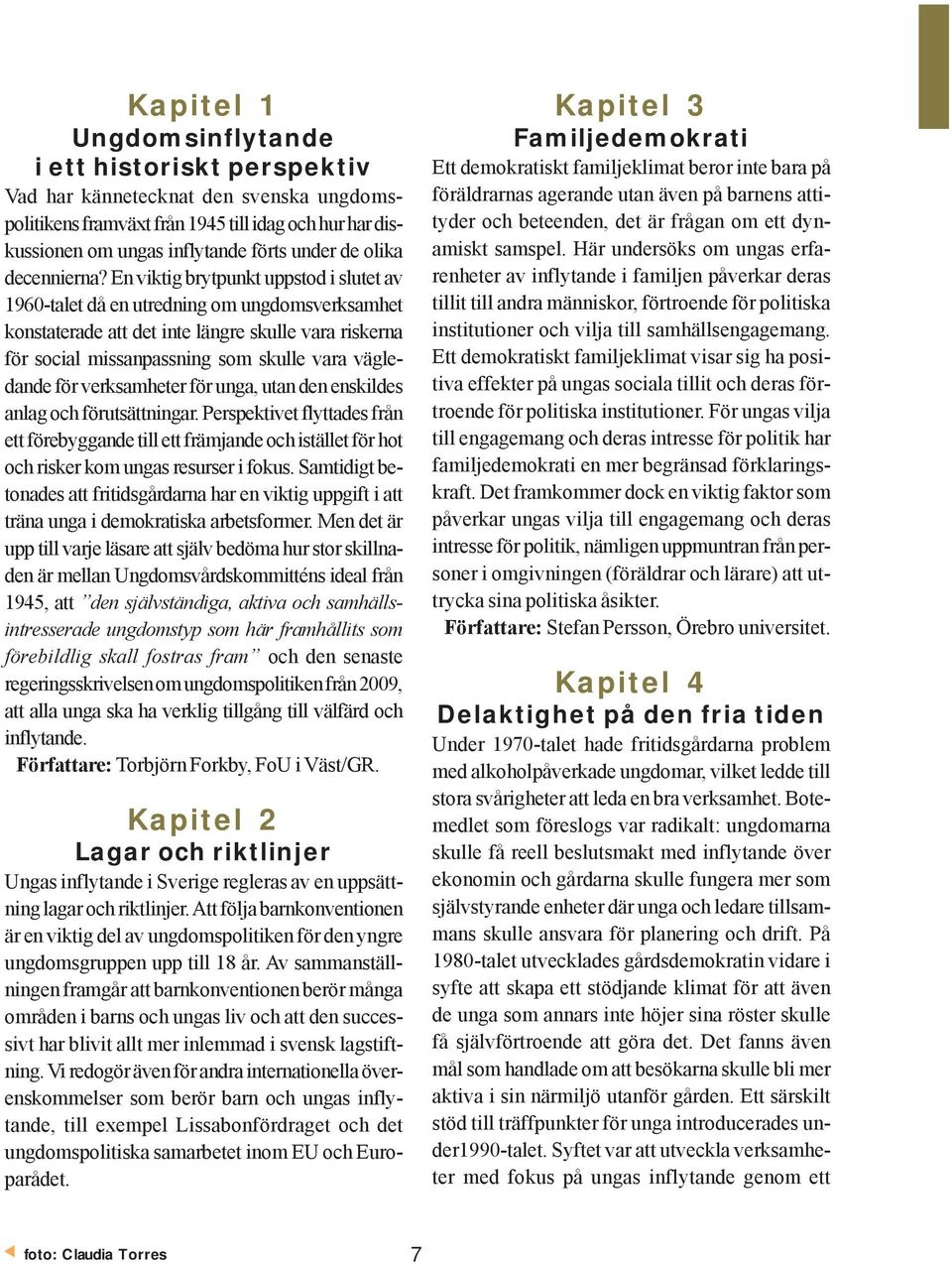 En viktig brytpunkt uppstod i slutet av 1960-talet då en utredning om ungdomsverksamhet konstaterade att det inte längre skulle vara riskerna för social missanpassning som skulle vara vägledande för