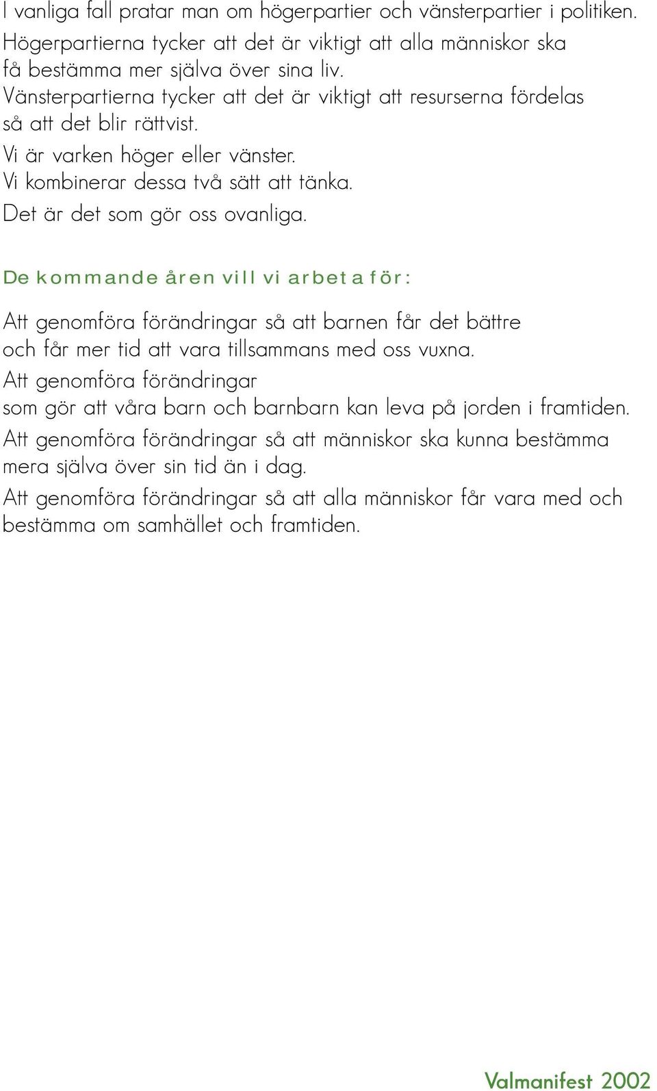 De kommande åren vill vi arbeta för: Att genomföra förändringar så att barnen får det bättre och får mer tid att vara tillsammans med oss vuxna.