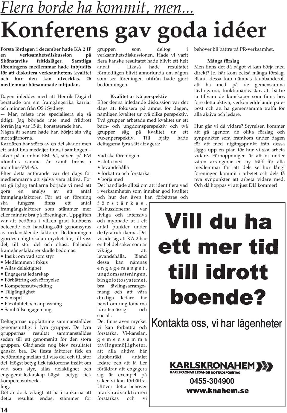 Dagen inleddes med att Henrik Dagård berättade om sin framgångsrika karriär och minnen från OS i Sydney. - Man måste inte specialisera sig så tidigt.