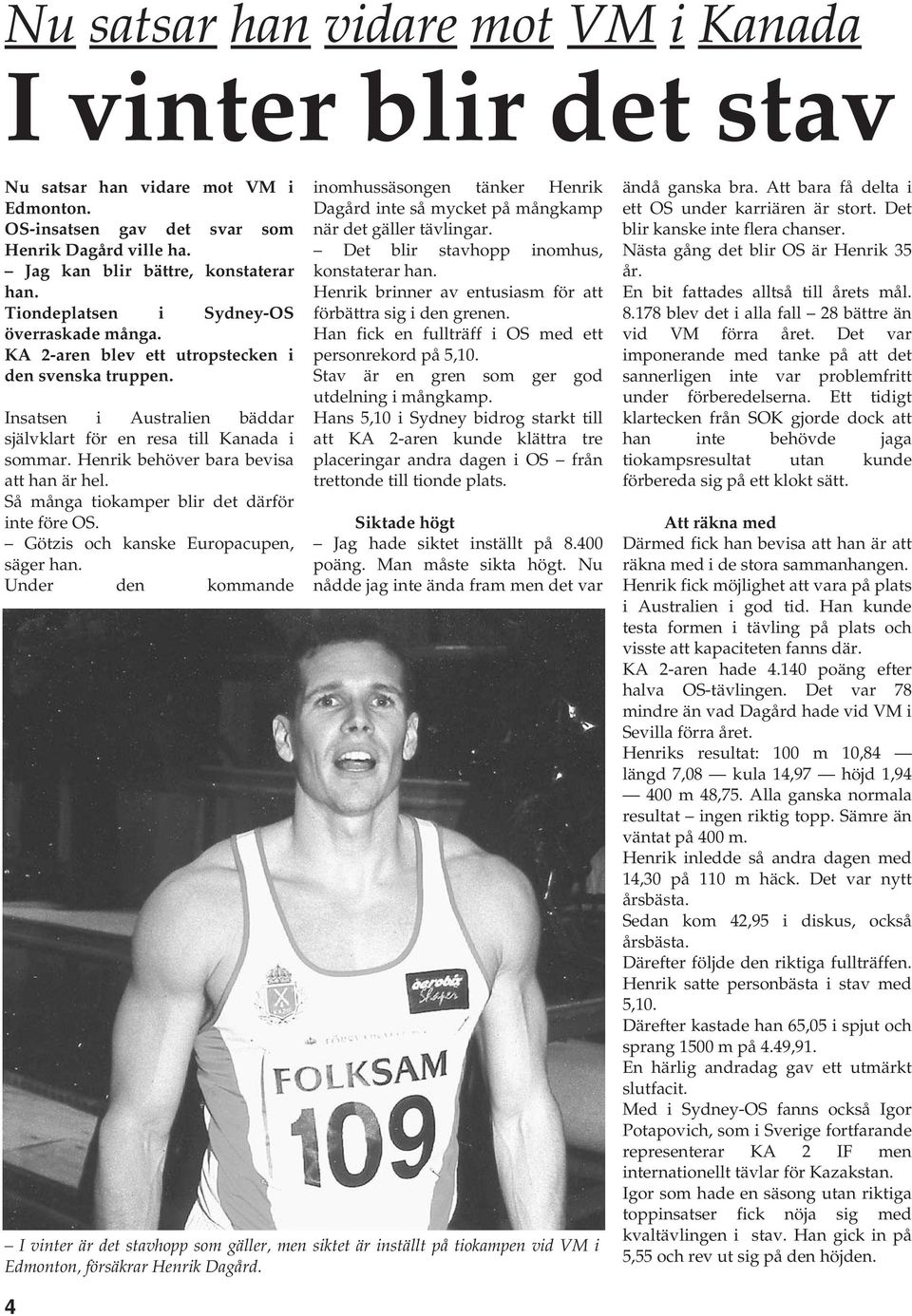 Henrik behöver bara bevisa att han är hel. Så många tiokamper blir det därför inte före OS. Götzis och kanske Europacupen, säger han.