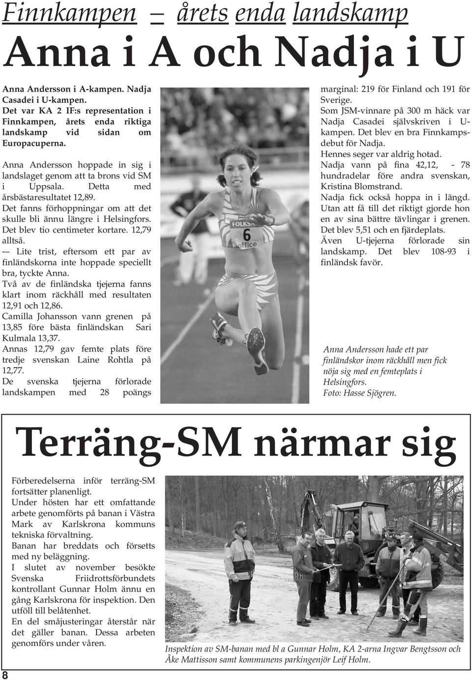 Detta med årsbästaresultatet 12,89. Det fanns förhoppningar om att det skulle bli ännu längre i Helsingfors. Det blev tio centimeter kortare. 12,79 alltså.