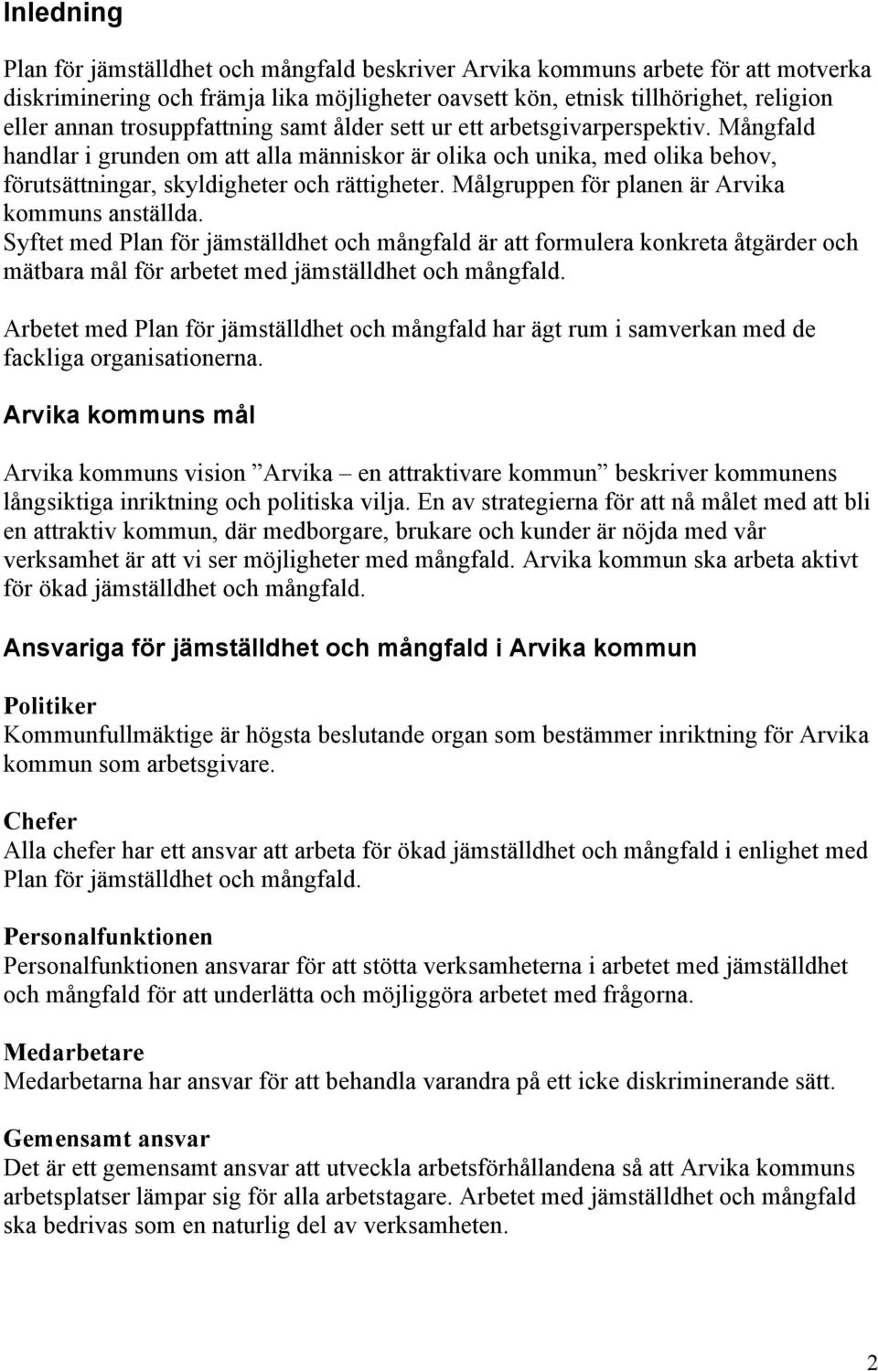 Målgruppen för planen är Arvika kommuns anställda. Syftet med Plan för jämställdhet och mångfald är att formulera konkreta åtgärder och mätbara mål för arbetet med jämställdhet och mångfald.