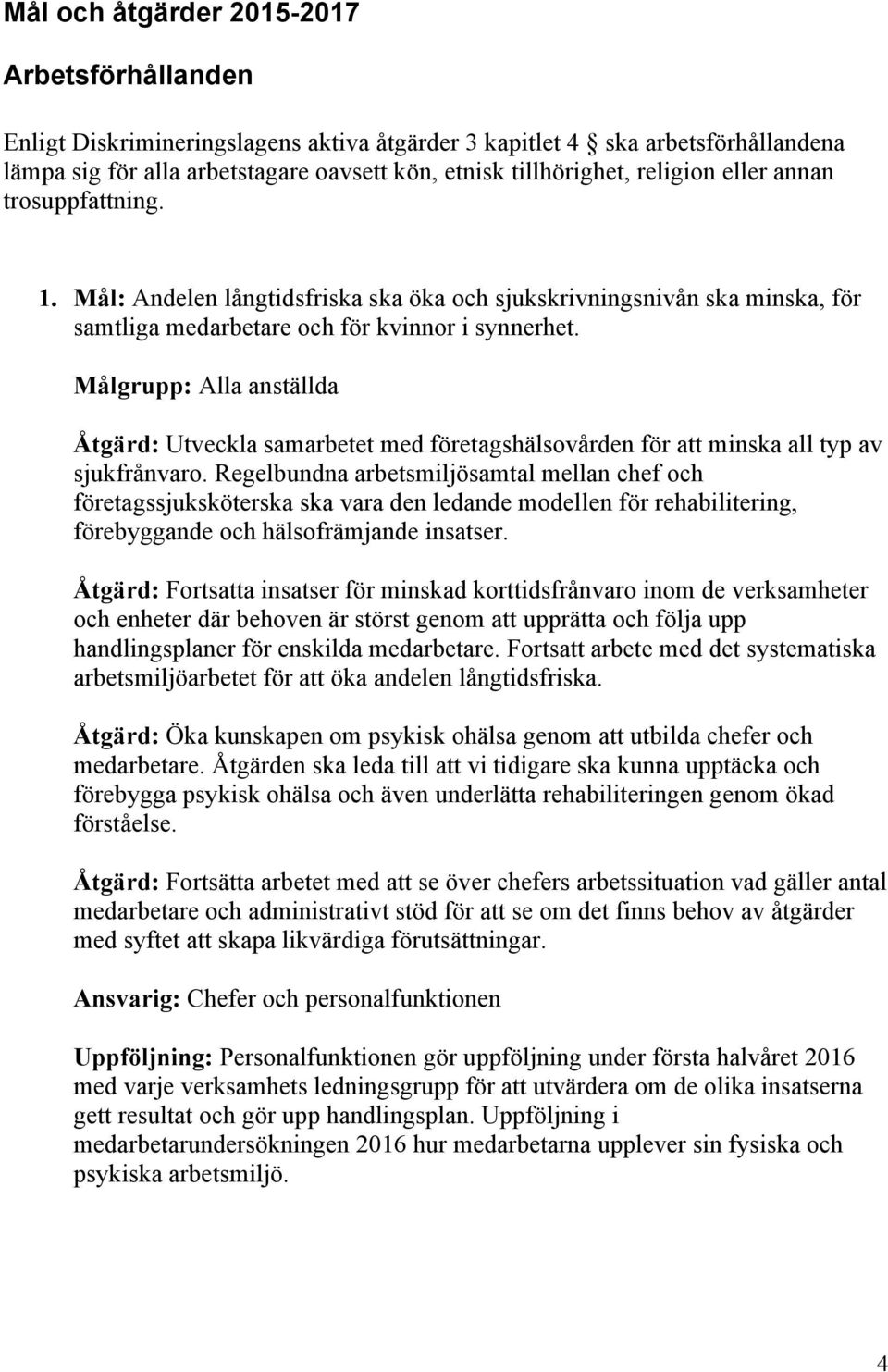 Målgrupp: Alla anställda Åtgärd: Utveckla samarbetet med företagshälsovården för att minska all typ av sjukfrånvaro.