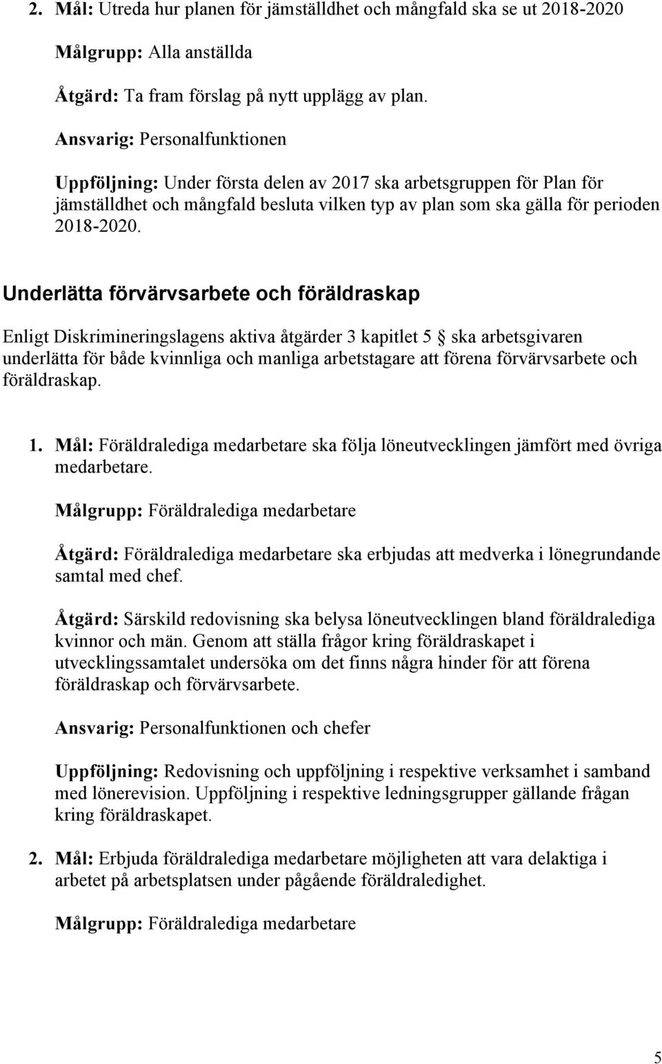 Underlätta förvärvsarbete och föräldraskap Enligt Diskrimineringslagens aktiva åtgärder 3 kapitlet 5 ska arbetsgivaren underlätta för både kvinnliga och manliga arbetstagare att förena förvärvsarbete