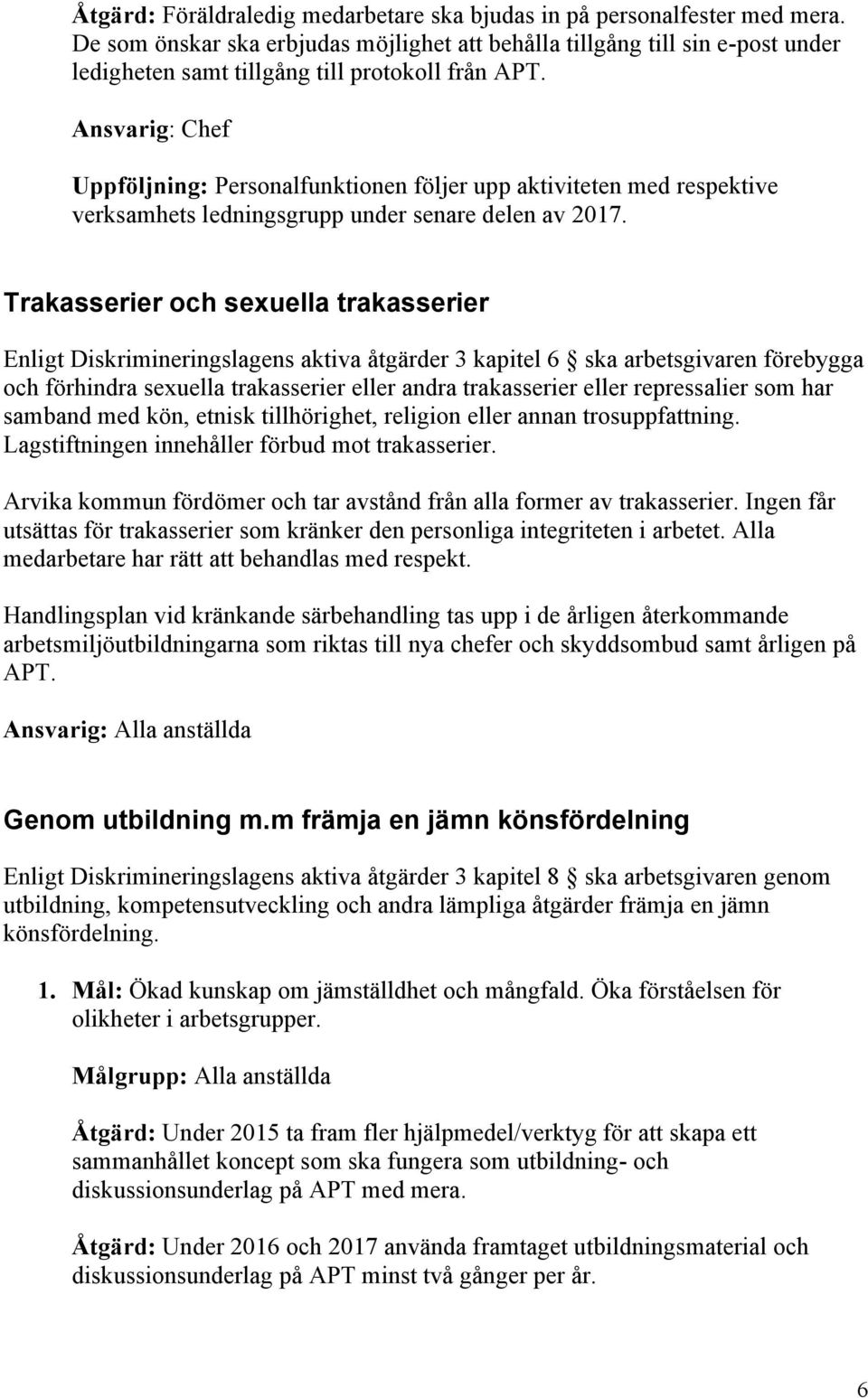 Ansvarig: Chef Uppföljning: Personalfunktionen följer upp aktiviteten med respektive verksamhets ledningsgrupp under senare delen av 2017.