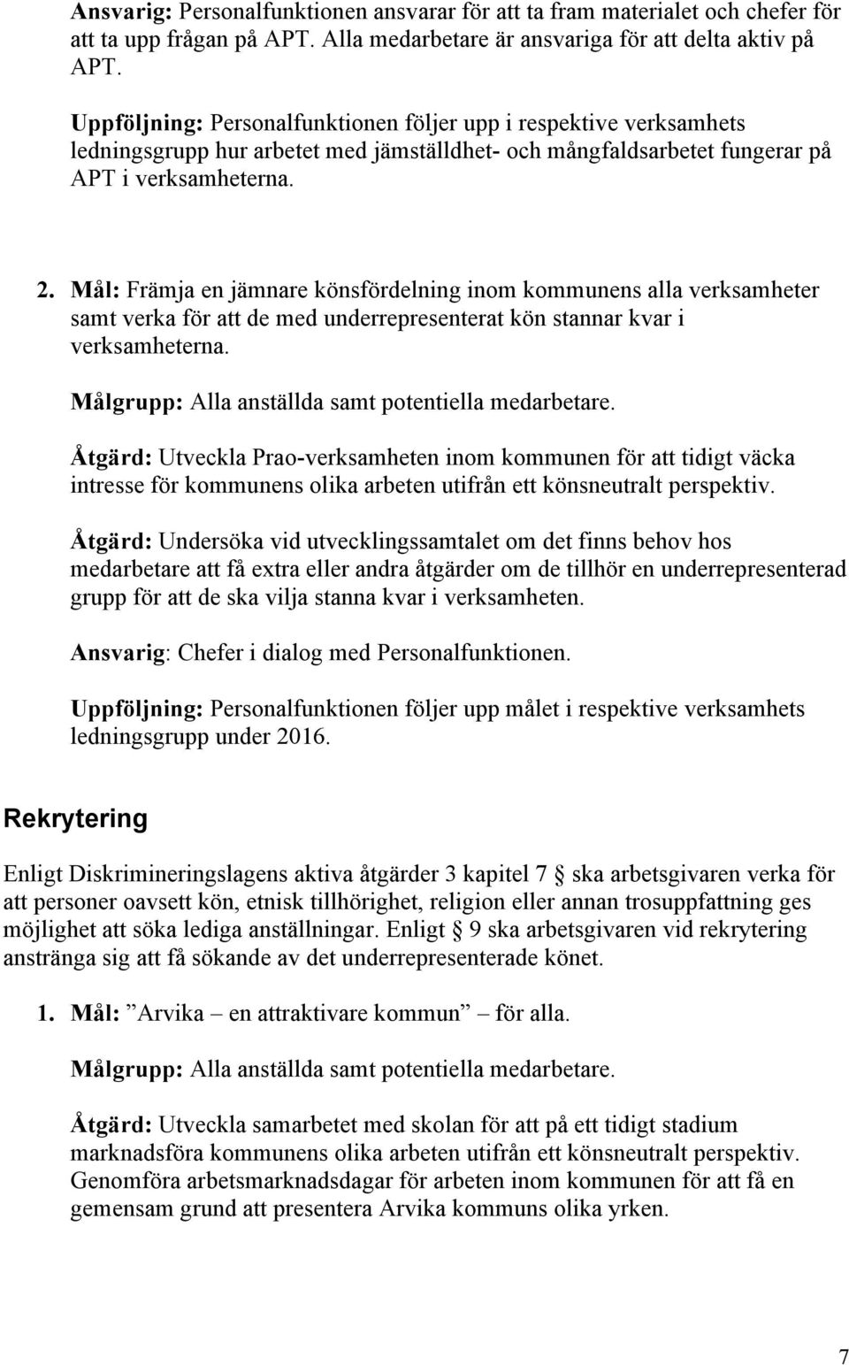 Mål: Främja en jämnare könsfördelning inom kommunens alla verksamheter samt verka för att de med underrepresenterat kön stannar kvar i verksamheterna.