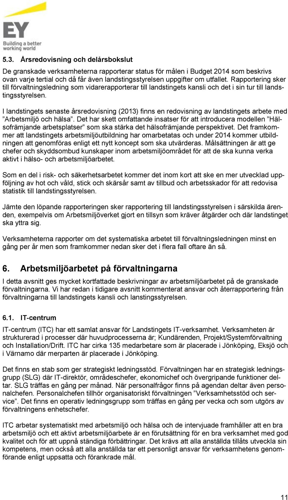 I landstingets senaste årsredvisning (2013) finns en redvisning av landstingets arbete med Arbetsmiljö ch hälsa.