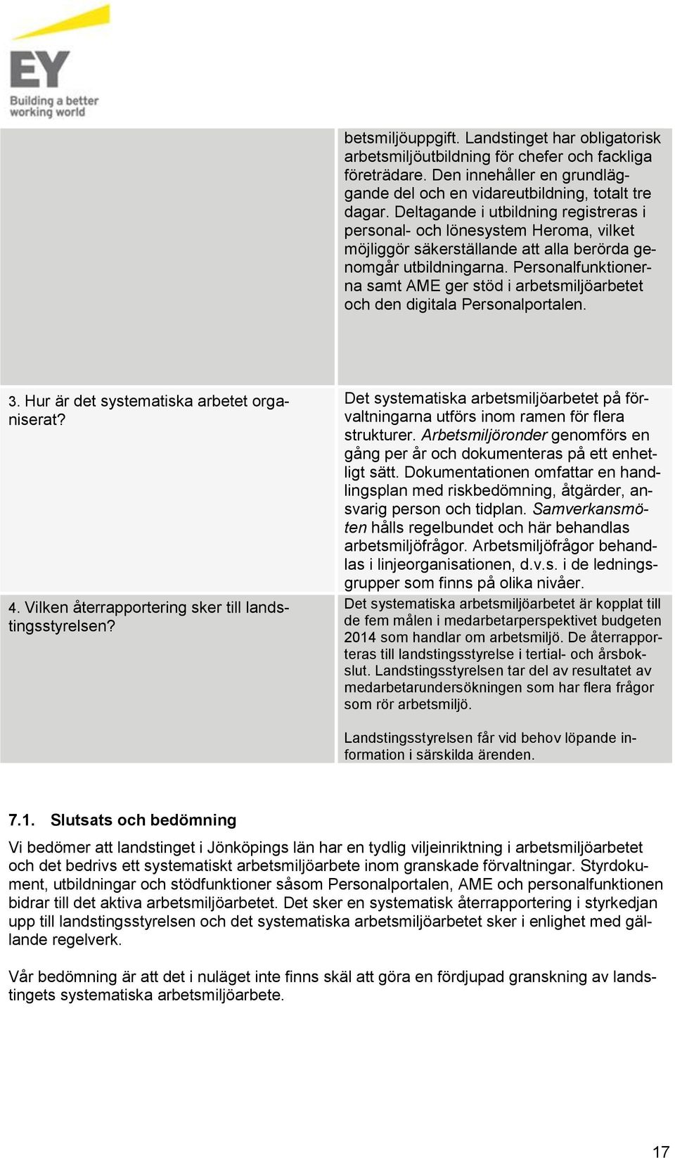 Persnalfunktinerna samt AME ger stöd i arbetsmiljöarbetet ch den digitala Persnalprtalen. 3. Hur är det systematiska arbetet rganiserat? 4. Vilken återrapprtering sker till landstingsstyrelsen?