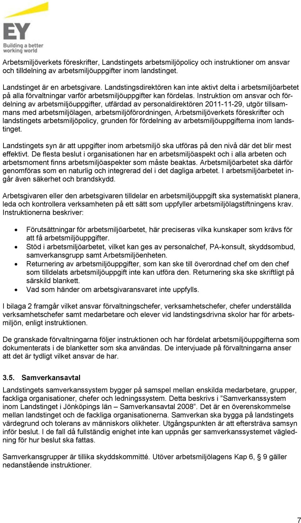 Instruktin m ansvar ch fördelning av arbetsmiljöuppgifter, utfärdad av persnaldirektören 2011-11-29, utgör tillsammans med arbetsmiljölagen, arbetsmiljöförrdningen, Arbetsmiljöverkets föreskrifter ch