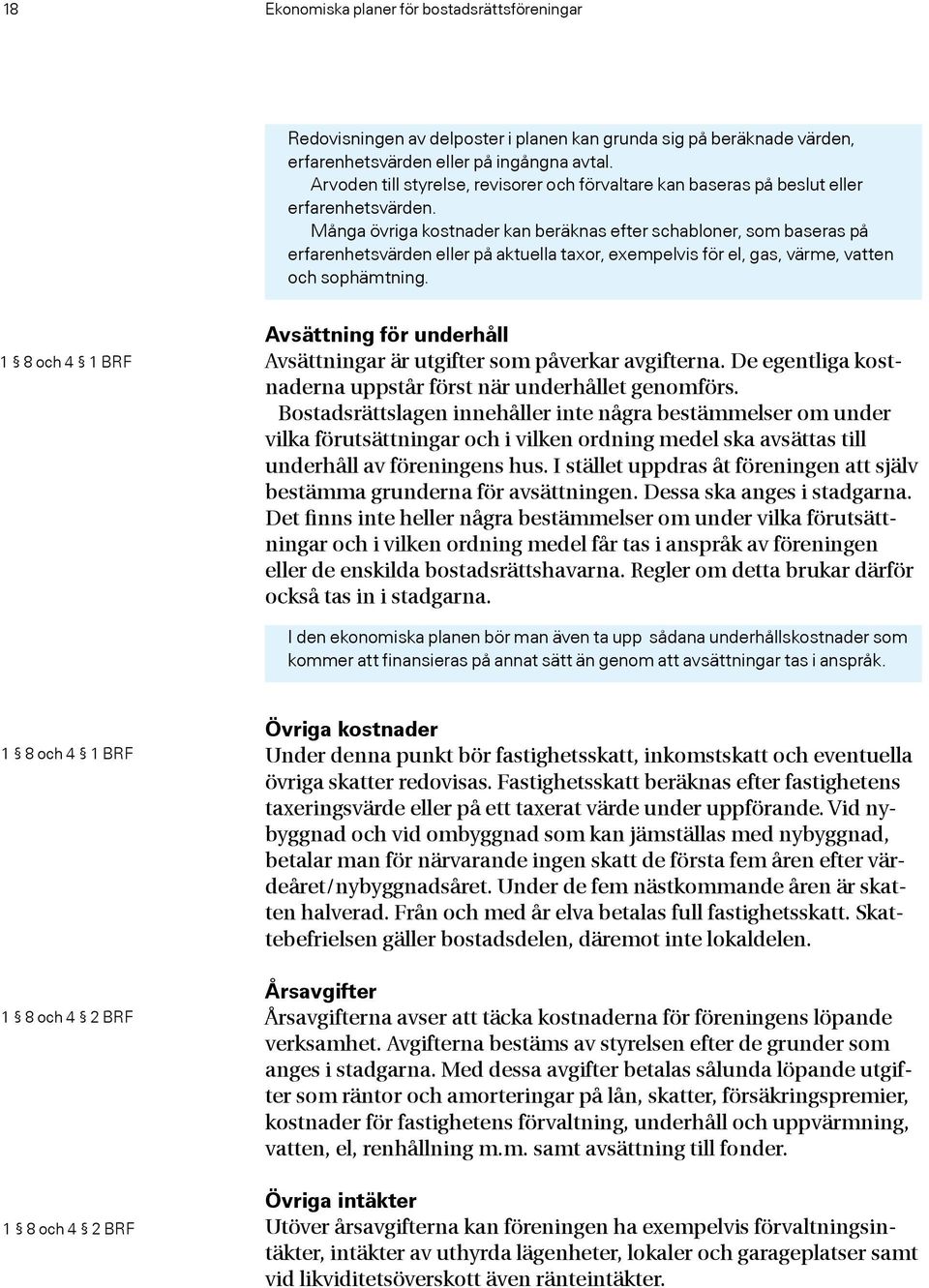 Många övriga kostnader kan beräknas efter schabloner, som baseras på erfarenhetsvärden eller på aktuella taxor, exempelvis för el, gas, värme, vatten och sophämtning.