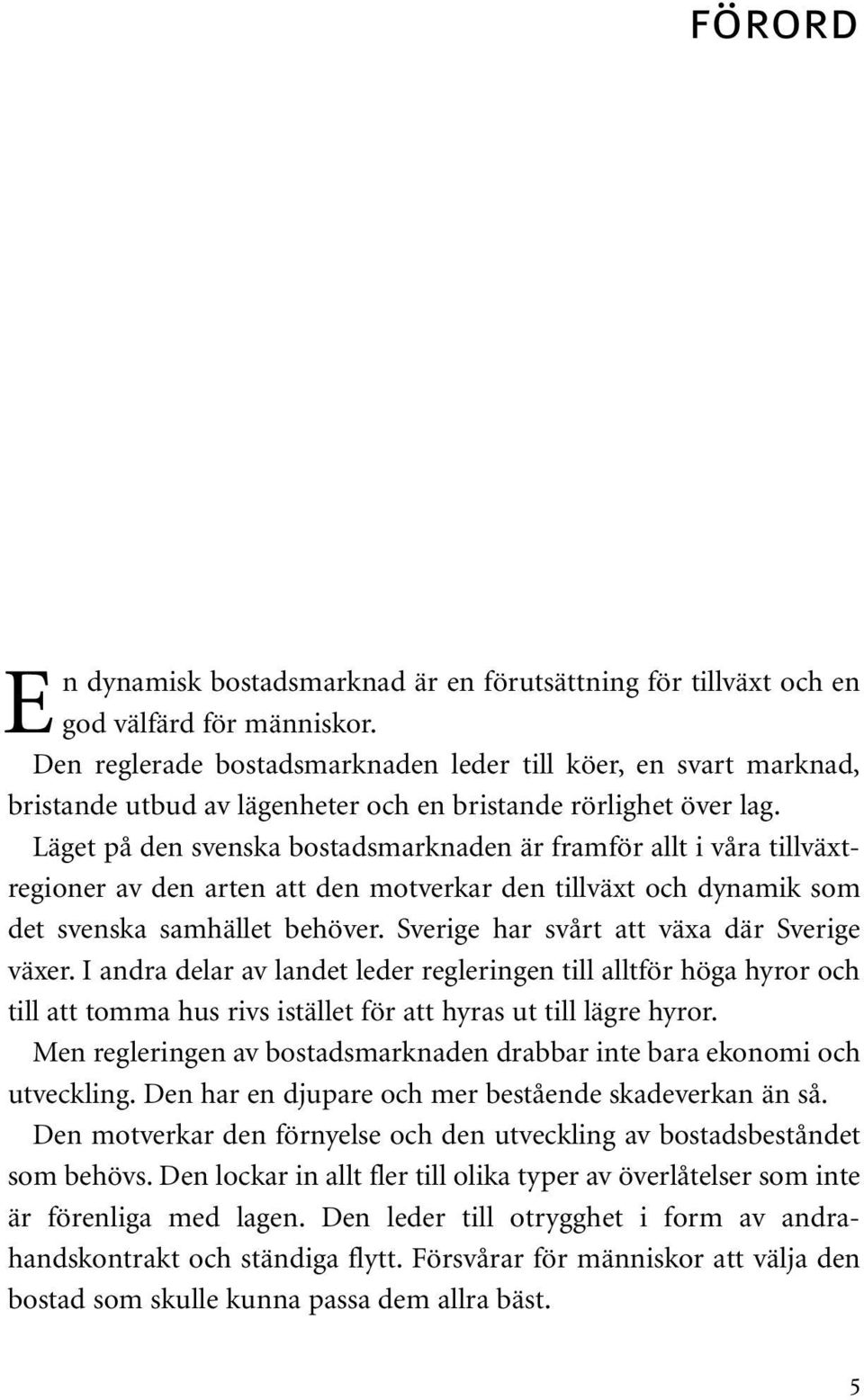 Läget på den svenska bostadsmarknaden är framför allt i våra tillväxtregioner av den arten att den motverkar den tillväxt och dynamik som det svenska samhället behöver.